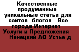 Качественные, продуманные, уникальные статьи для сайтов, блогов - Все города Интернет » Услуги и Предложения   . Ненецкий АО,Устье д.